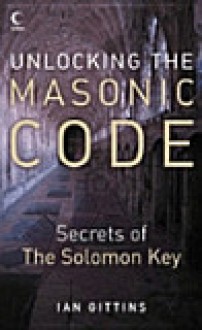 Unlocking the Masonic Code: The Secrets of the Solomon Key - Ian Gittins