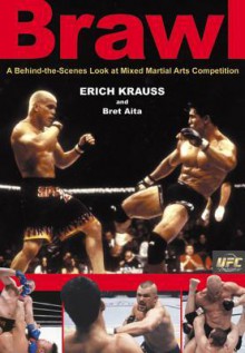 Brawl: A Behind-The-Scenes Look at Mixed Martial Arts Competition - Erich Krauss