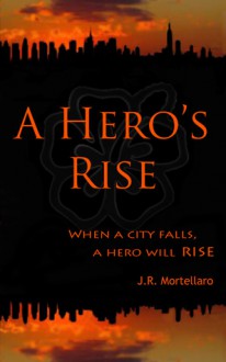 A Hero's Rise - J.R. Mortellaro