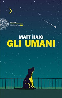 Gli umani (Einaudi. Stile libero big) - Matt Haig, Carla Palmieri