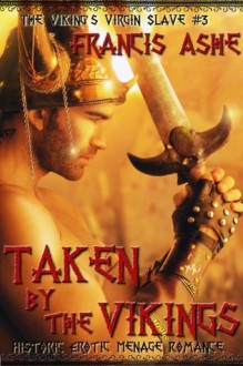 Taken by the Vikings (rough erotic menage romance) (The Viking's Virgin Slave) - Francis Ashe