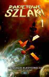 Rakietowe szlaki tom 1 - Roger Zelazny, Ursula K. Le Guin, Brian W. Aldiss, Gene Wolfe, James White, Ian Watson, Henry Kuttner, Theodore Sturgeon, Gordon R. Dickson, William Tenn, Dymitrij Bilenkin, Ilja Warszawski, Cyril M. Kornbluth, John Varley, Barrington John Bayley, Raphael A. Lafferty, Ju