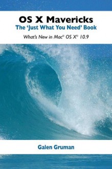 OS X Mavericks: The "Just What You Need" Book - Galen Gruman