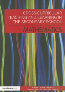 Cross-Curricular Teaching and Learning in the Secondary School... Mathematics (Cross Curricular Teaching and Learning in...) - Robert Ward-Penny