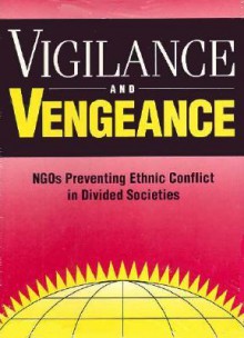 Vigilance and Vengeance: Ngo's Preventing Ethnic Conflict in Divided Societies - Robert I. Rotberg, World Peace Foundation