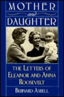 Mother and Daughter: The Letters of Eleanor and Anna Roosevelt - Eleanor Roosevelt