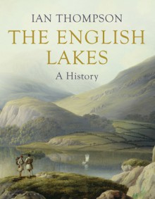 The English Lakes: A History - Ian Thompson