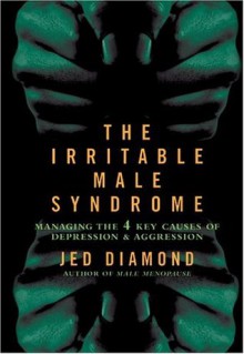 The Irritable Male Syndrome: Managing the Four Key Causes of Depression and Aggression - Jed Diamond