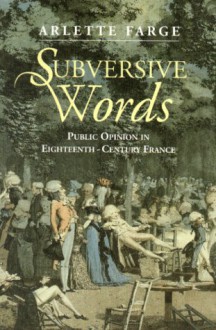 Subversive Words: Public Opinion In Eighteenth Century France - Arlette Farge, Rosemary Morris