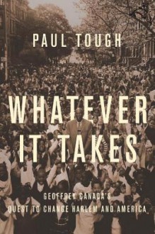 Whatever It Takes: Geoffrey Canada's Quest to Change Harlem and America - Paul Tough