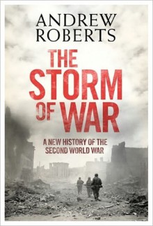 The Storm of War: A New History of the Second World War - Andrew Roberts