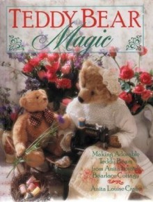 Teddy Bear Magic: Making Adorable Teddy Bears from Anita Louise's Bearlace Cottage - Anita Louise Crane