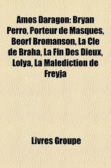 Amos Daragon: Bryan Perro, Porteur de Masques, Borf Bromanson, La CL de Braha, La Fin Des Dieux, Lolya, La Maldiction de Fryja - Livres Groupe