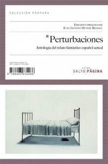 Perturbaciones: Antología del Relato Fantástico Español Actual - Juan Jacinto Muñoz Rengel, Juan Pedro Aparicio, Elia Barceló, Jon Bilbao, Carlos Castán, Cristina Fernández Cubas, Ignacio Martínez de Pisón, Patricia Esteban Erles, Óscar Esquivias, Ignacio Ferrando, Laura Freixas, Fernando Iwasaki Cauti, Luis García Jambrina, José M