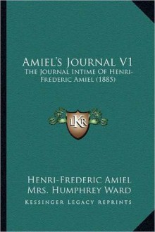 Amiel's Journal, Vol 1: The Journal Intime of Henri-Frederic Amiel - Henri-Frédéric Amiel, Mary Augusta Ward