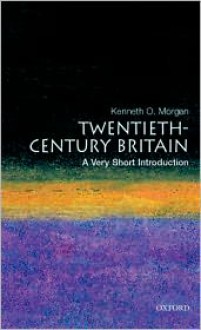 Twentieth-Century Britain: A Very Short Introduction - Kenneth O. Morgan