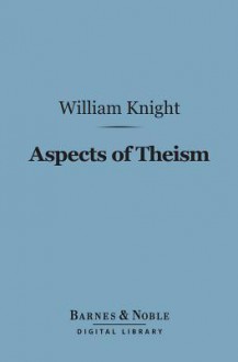 Aspects of Theism (Barnes & Noble Digital Library) - William Knight