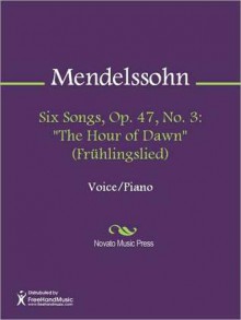 Six Songs, Op. 47, No. 3: "The Hour of Dawn" (Fruhlingslied) - Felix Mendelssohn