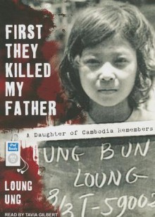 First They Killed My Father: A Daughter of Cambodia Remembers - Loung Ung, Tavia Gilbert