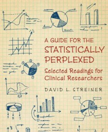 A Guide for the Statistically Perplexed: Selected Readings for Clinical Researchers - David L. Streiner