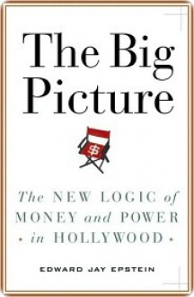 The Big Picture: Money and Power in Hollywood - Edward Jay Epstein