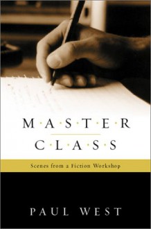 Master Class: Scenes from a Fiction Workshop - Paul West