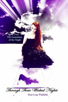 Through These Wicked Nights (The Guardians of the Night #2) - Pixie Lynn Whitfield