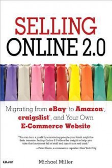 Selling Online 2.0: Migrating from Ebay to Amazon, Craigslist, and Your Own E-Commerce Website - Michael Miller