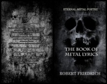 The Book of Metal Lyrics: Eternal Metal Poetry - Robert Friedrich