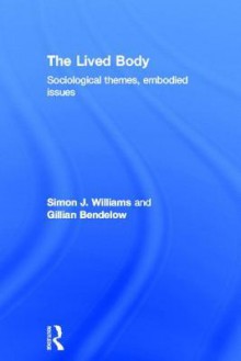 The Lived Body: Sociological Themes, Embodied Issues - Simon J. Williams