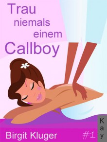 Preview - Trau niemals einem Callboy! (Teil 1: Trau niemals ...) (German Edition) - Birgit Kluger