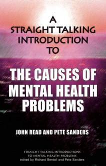 A Straight Talking Introduction to the Causes of Mental Health Problems - John Read