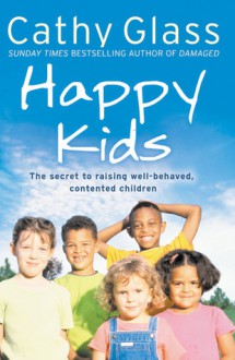 Happy Kids: The Secrets to Raising Well-Behaved, Contented Children - Cathy Glass