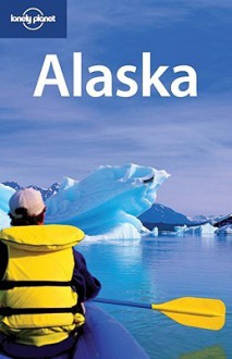 Alaska (Lonely Planet) - Jim Dufresne, Greg Benchwick, Lonely Planet