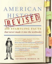 American History Revised: 200 Startling Facts That Never Made It into the Textbooks - Seymour Morris Jr.