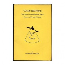 Comic Sections: The Book Of Mathematical Jokes, Humour, Wit, And Wisdom - Des MacHale