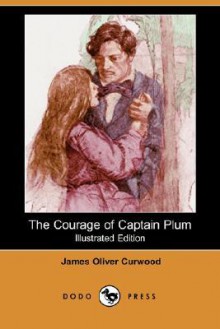 The Courage of Captain Plum (Illustrated Edition) (Dodo Press) - James Oliver Curwood, Frank E. Schoonover