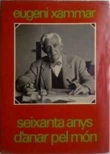 Seixanta anys d'anar pel món - Eugeni Xammar, Josep Badia Moret