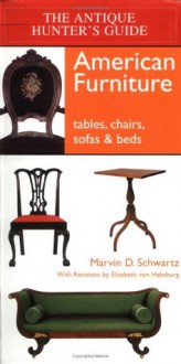 The Antique Hunter's Guide to American Furniture: Tables, Chairs, Sofas, and Beds - Marvin D. Schwartz, Elizabeth Von Habsburg