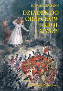 Dziadek do orzechów i Król Myszy - Ernst Theodor Amadeus Hoffmann