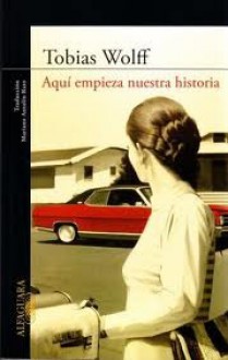 Aquí empieza nuestra historia - Tobias Wolff, Mariano Antolín Rato