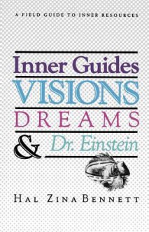 Inner Guides Visions Dreams and Dr. Einstein: A Field Guide to Inner Resources. - Hal Zina Bennett