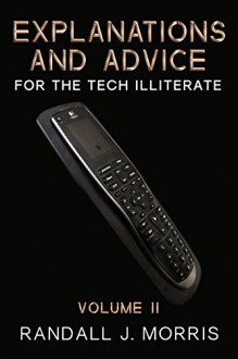 Explanations and Advice for the Tech Illiterate Volume II - Randall Morris