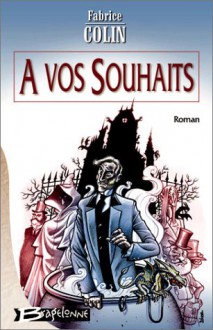 A Vos Souhaits - Fabrice Colin