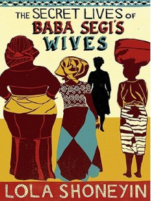 The Secret Lives of Baba Segi's Wives - Lola Shoneyin