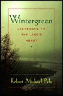 Wintergreen: Listening to the Land's Heart - Robert Michael Pyle