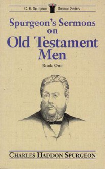 Spurgeon's Sermons on Old Testament Men - Charles H. Spurgeon