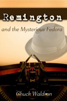 Remington & the Mysterious Fedora - Chuck Waldron, Darcie Torres, Chautona Havig