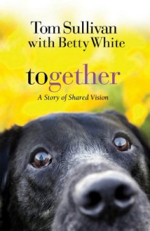 Together: A Novel of Shared Vision - Tom Sullivan, Betty White