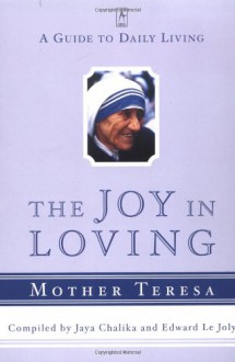 The Joy in Loving: A Guide to Daily Living - Edward Le Joly, Mother Teresa, Jaya Chaliha